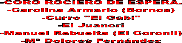 -CORO ROCIERO DE ESPERA.
-Carolina Armario (Bornos)
-Curro "El Gabi"
-El Juancri
-Manuel Rebuelta (El Coronil)
-M Dolores Fernndez