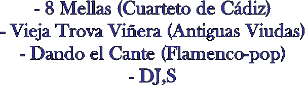 - 8 Mellas (Cuarteto de Cdiz)
- Vieja Trova Viera (Antiguas Viudas)
- Dando el Cante (Flamenco-pop)
- DJ,S